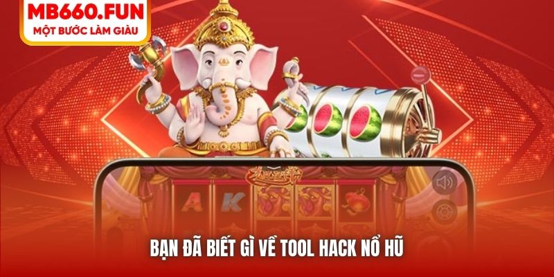 Bạn đã biết gì về tool hack Nổ Hũ