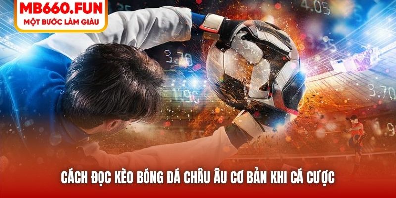 Cách Đọc Kèo Bóng Đá Châu Âu Cơ Bản Khi Cá Cược