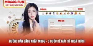 Hướng Dẫn Đăng Nhập MB66 - 3 Bước Để Giải Trí Thoả Thích