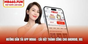 Hướng Dẫn Tải App MB66 - Cài Đặt Thành Công Cho Android, iOS
