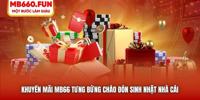 Khuyến Mãi MB66 Tưng Bừng Chào Đón Sinh Nhật Nhà Cái