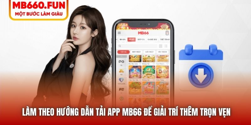Làm theo hướng dẫn tải app MB66 để giải trí thêm trọn vẹn