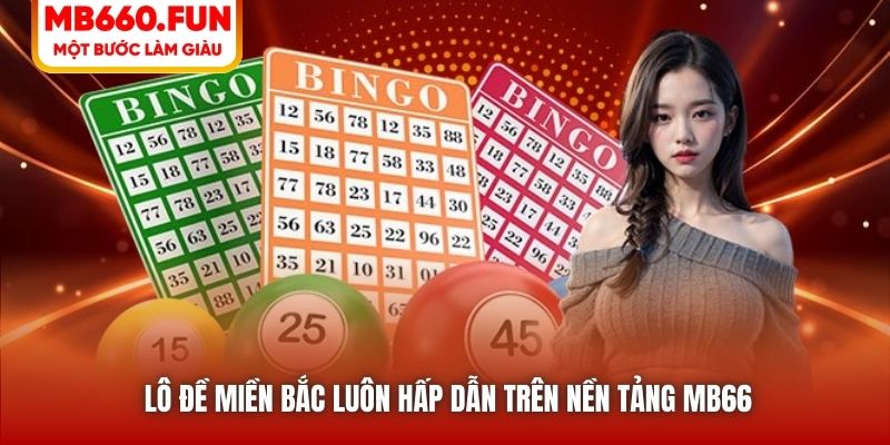 Lô đề miền Bắc luôn hấp dẫn trên nền tảng MB66
