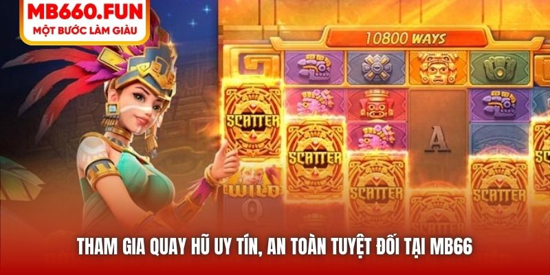 Tham gia quay hũ uy tín, an toàn tuyệt đối tại MB66 