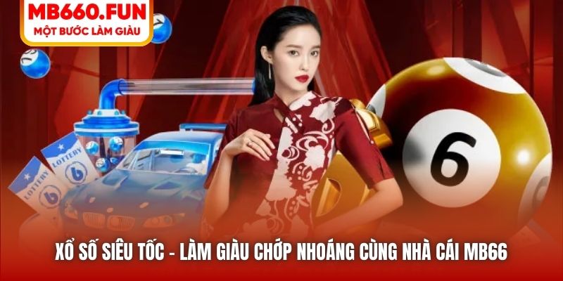 Xổ Số Siêu Tốc | Làm Giàu Chớp Nhoáng Cùng Nhà Cái MB66